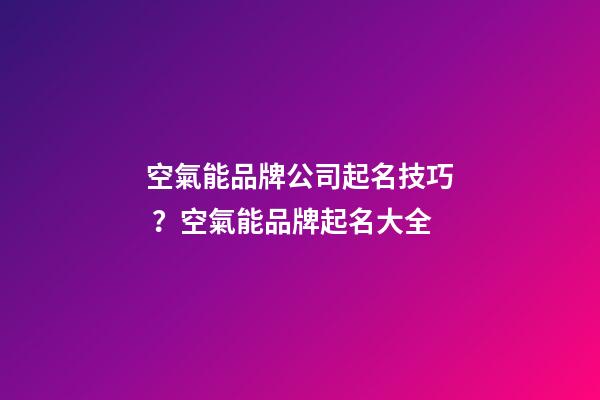 空氣能品牌公司起名技巧？空氣能品牌起名大全